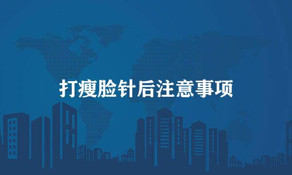 打瘦脸针后注意事项