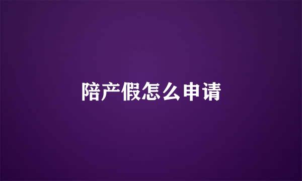 陪产假怎么申请