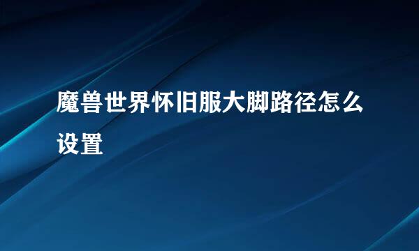 魔兽世界怀旧服大脚路径怎么设置