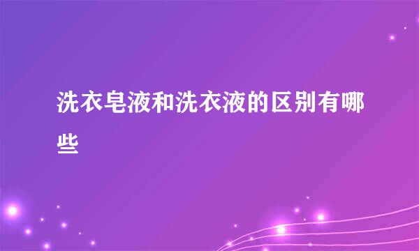 洗衣皂液和洗衣液的区别有哪些