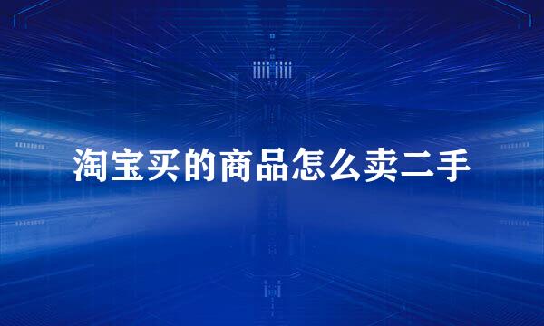 淘宝买的商品怎么卖二手