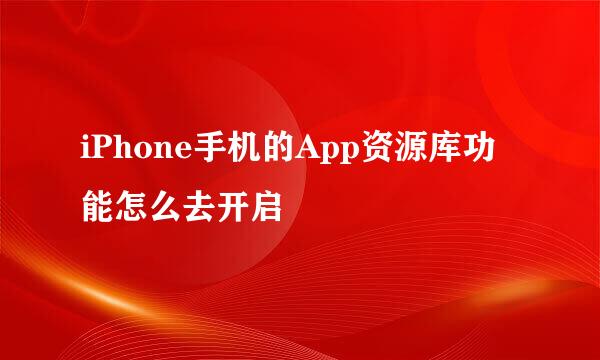iPhone手机的App资源库功能怎么去开启