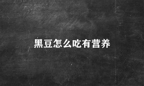 黑豆怎么吃有营养