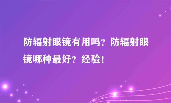 防辐射眼镜有用吗?防辐射眼镜哪种最好?经验!
