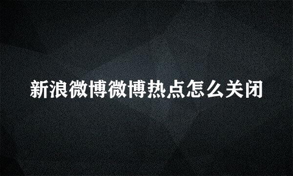 新浪微博微博热点怎么关闭