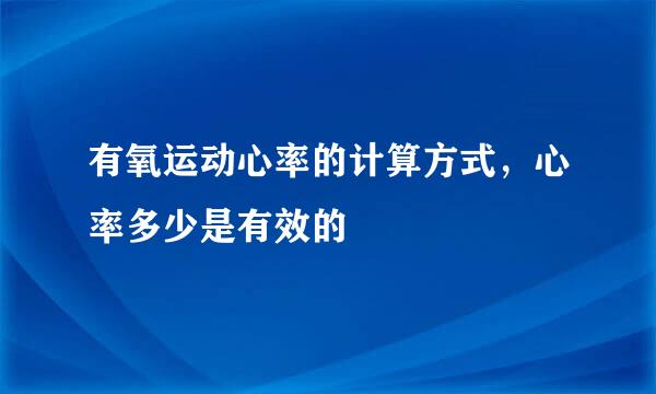 有氧运动心率的计算方式，心率多少是有效的