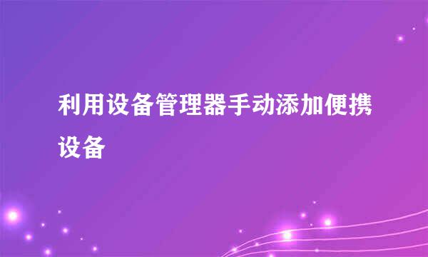 利用设备管理器手动添加便携设备