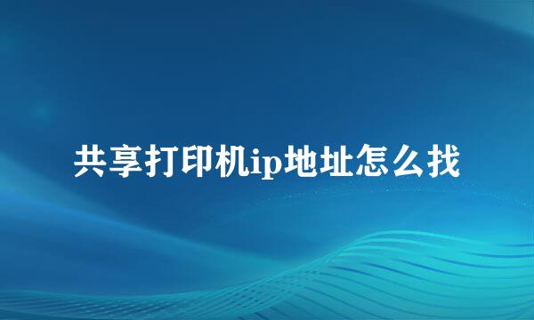 共享打印机ip地址怎么找