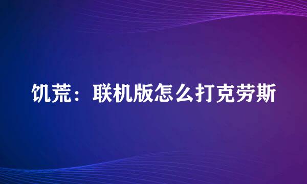 饥荒:联机版怎么打克劳斯