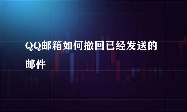 QQ邮箱如何撤回已经发送的邮件