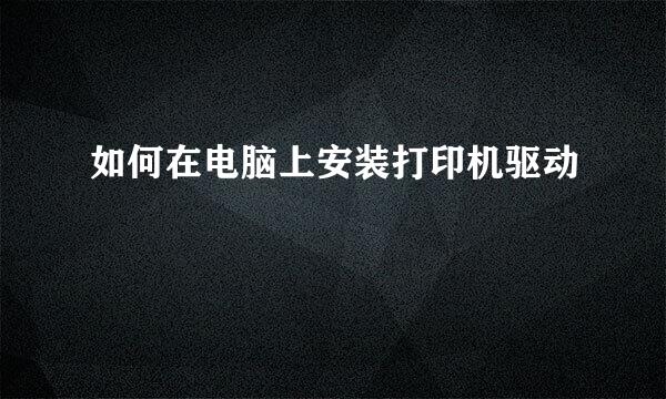 如何在电脑上安装打印机驱动