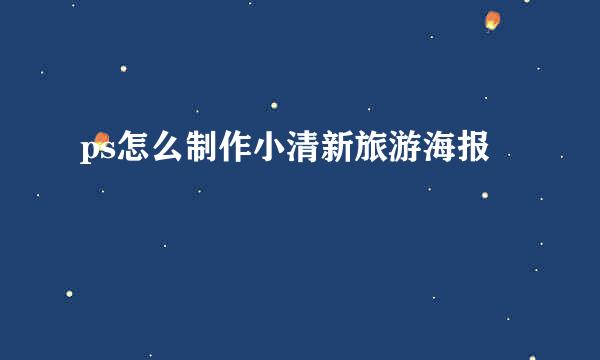 ps怎么制作小清新旅游海报