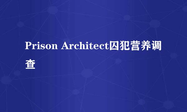 Prison Architect囚犯营养调查