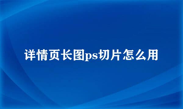 详情页长图ps切片怎么用