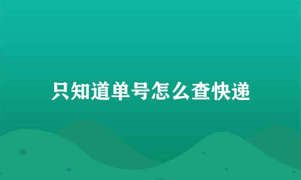 只知道单号怎么查快递
