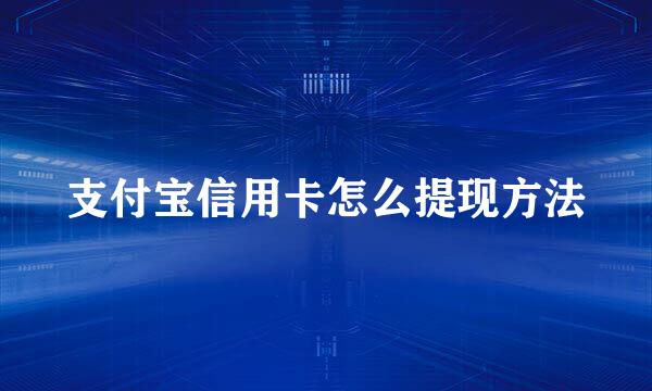 支付宝信用卡怎么提现方法