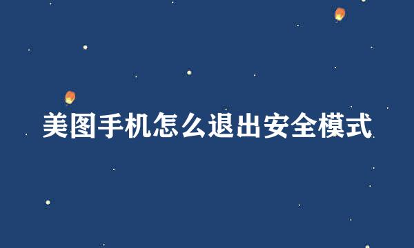 美图手机怎么退出安全模式