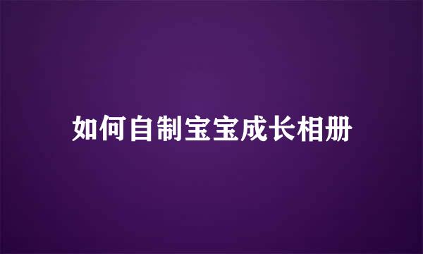 如何自制宝宝成长相册