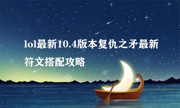 lol最新10.4版本复仇之矛最新符文搭配攻略