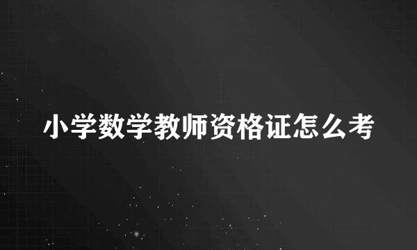 小学数学教师资格证怎么考