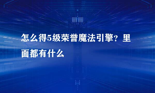 怎么得5级荣誉魔法引擎？里面都有什么