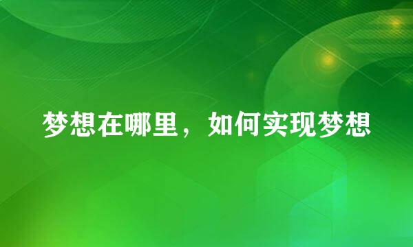梦想在哪里，如何实现梦想