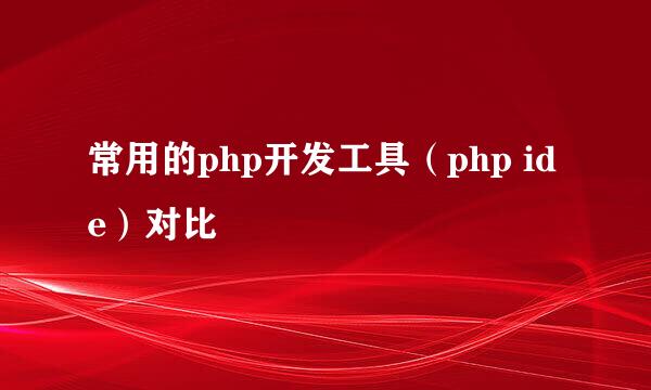 常用的php开发工具（php ide）对比