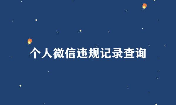 个人微信违规记录查询