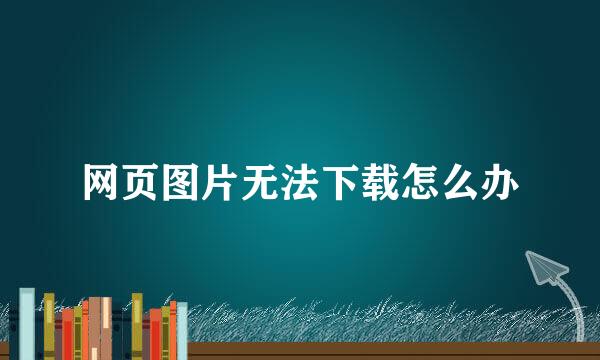 网页图片无法下载怎么办