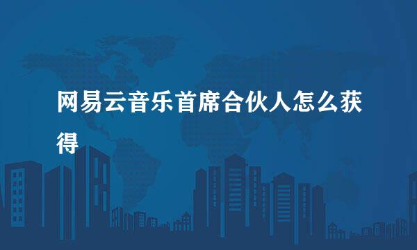 网易云音乐首席合伙人怎么获得
