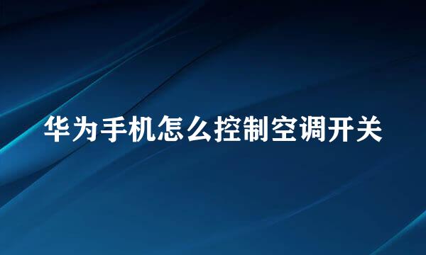 华为手机怎么控制空调开关