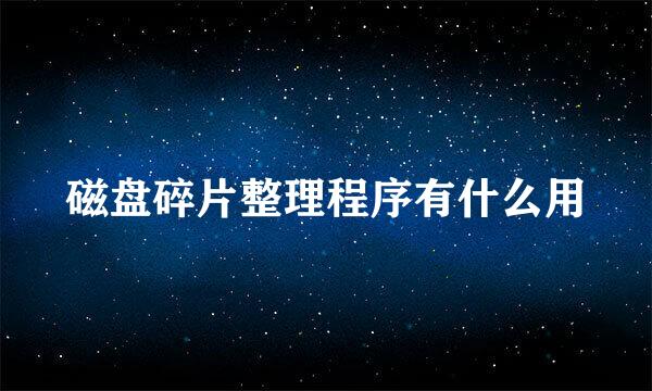 磁盘碎片整理程序有什么用