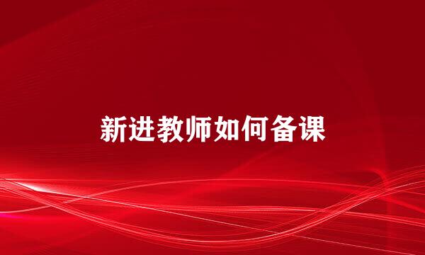 新进教师如何备课
