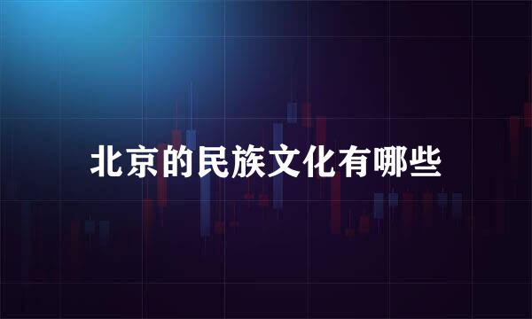 北京的民族文化有哪些