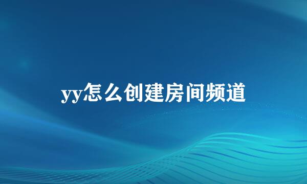 yy怎么创建房间频道