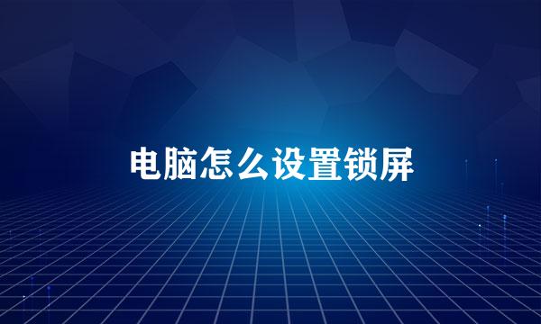 电脑怎么设置锁屏