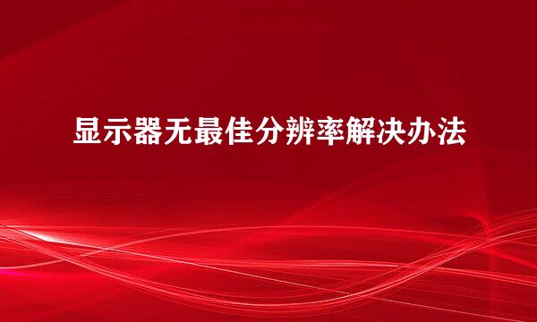 显示器无最佳分辨率解决办法