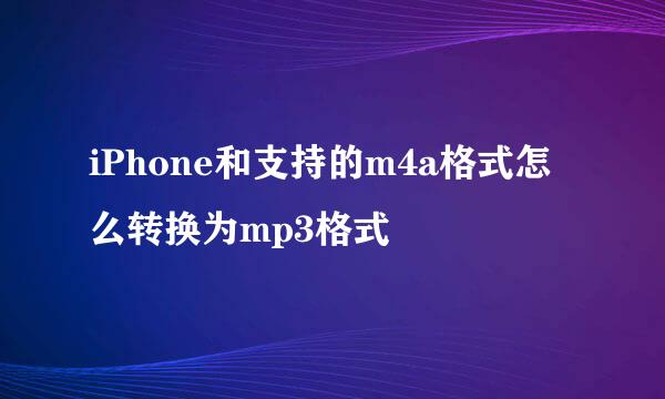 iPhone和支持的m4a格式怎么转换为mp3格式