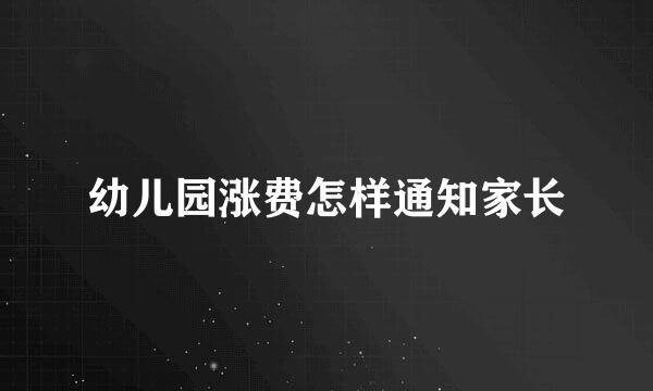 幼儿园涨费怎样通知家长
