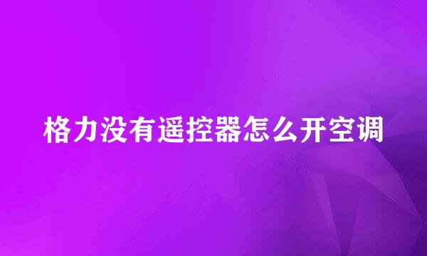 格力没有遥控器怎么开空调