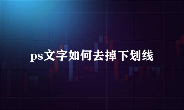ps文字如何去掉下划线