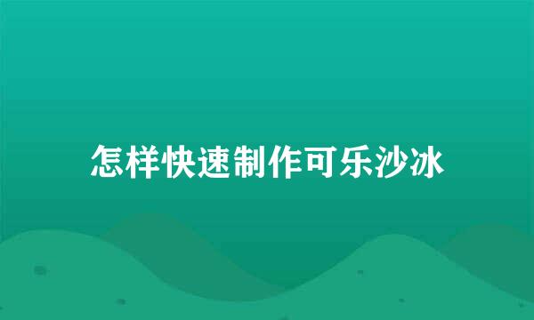 怎样快速制作可乐沙冰