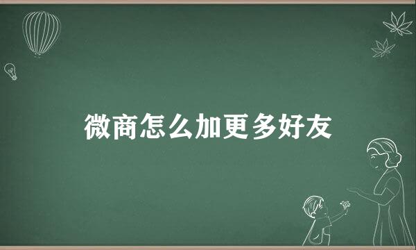 微商怎么加更多好友