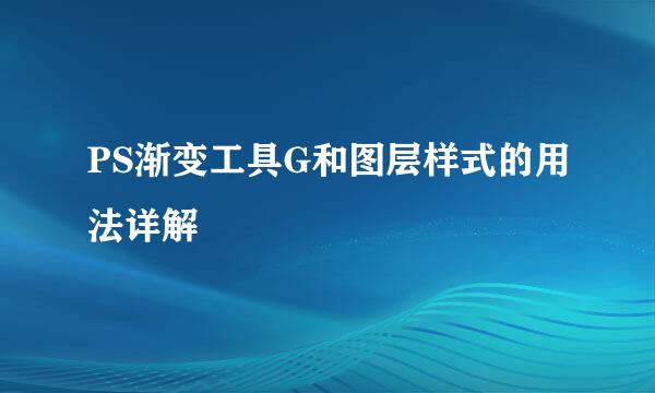 PS渐变工具G和图层样式的用法详解