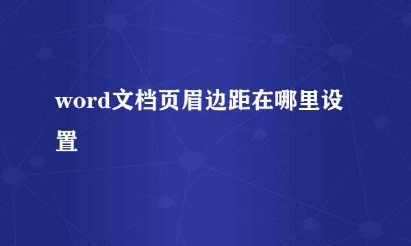 word文档页眉边距在哪里设置