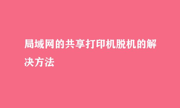 局域网的共享打印机脱机的解决方法