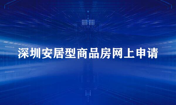 深圳安居型商品房网上申请
