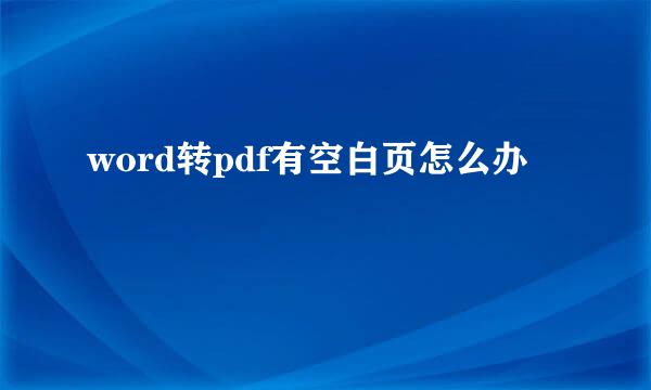 word转pdf有空白页怎么办
