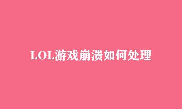 LOL游戏崩溃如何处理