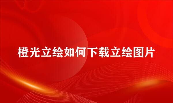 橙光立绘如何下载立绘图片